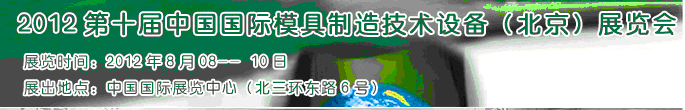 2012第十屆中國(guó)國(guó)際模具制造技術(shù)設(shè)備(北京)展覽會(huì)