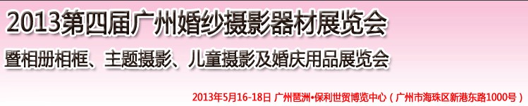 2013第四屆廣州婚紗攝影器件展覽會(huì)暨相冊(cè)相框、主題攝影及兒童攝影、婚慶用品展覽會(huì)