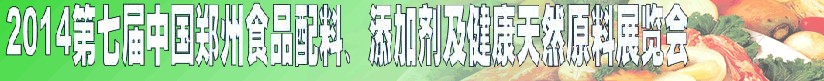 2014第七屆中國鄭州食品添加劑、配料暨健康天然原料展覽會