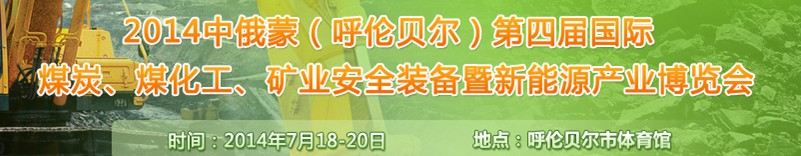2014中俄蒙（呼倫貝爾）第四屆國(guó)際煤炭、煤化工、礦業(yè)安全裝備暨新能源產(chǎn)業(yè)博覽會(huì)