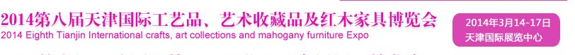 2014天津第八屆國際禮品工藝品、收藏品及紅木家具博覽會