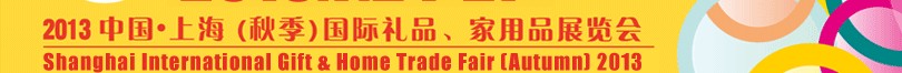 2013（秋季）上海國際禮品、家居用品展覽會