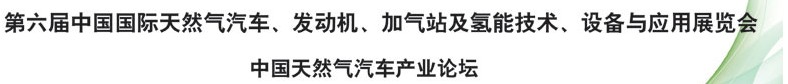 2014第六屆中國國際天然氣汽車、發(fā)動機、加氣站及氫能技術、設備與應用展覽會