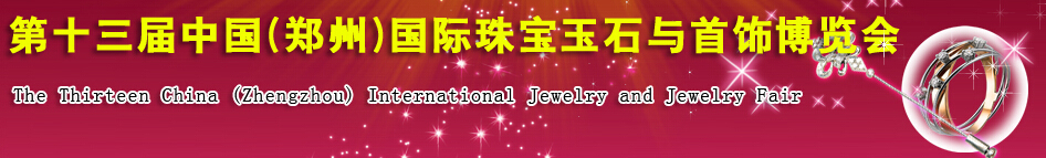 2014第十三屆中國(guó)(鄭州)國(guó)際珠寶玉石與首飾博覽會(huì)