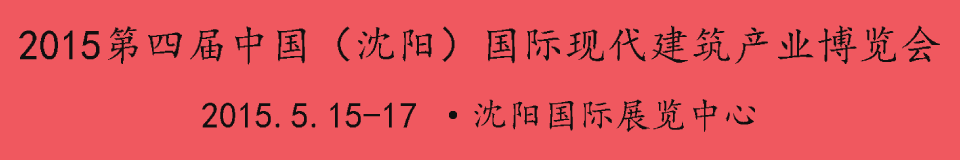 2015第四屆中國(guó)(沈陽(yáng))國(guó)際現(xiàn)代建筑產(chǎn)業(yè)博覽會(huì)