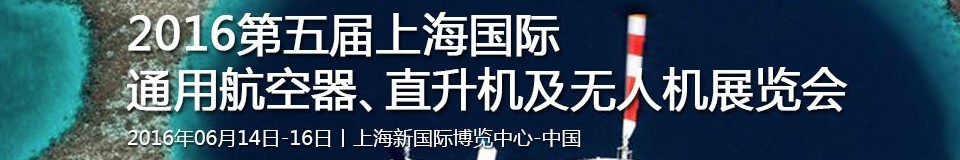 2016第五屆上海國(guó)際通用航空器、直升機(jī)及無(wú)人機(jī)展覽會(huì)