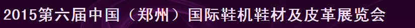 2015第六屆中國(guó)(鄭州)鞋機(jī)鞋材及皮革展覽會(huì)