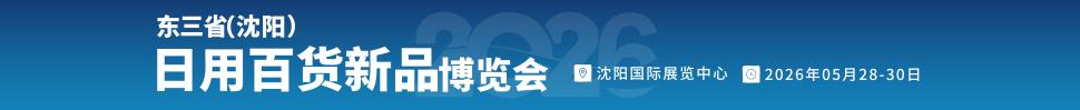 2026沈陽(yáng)（遇見(jiàn)新品）源頭廠家日用百貨新品博覽會(huì)